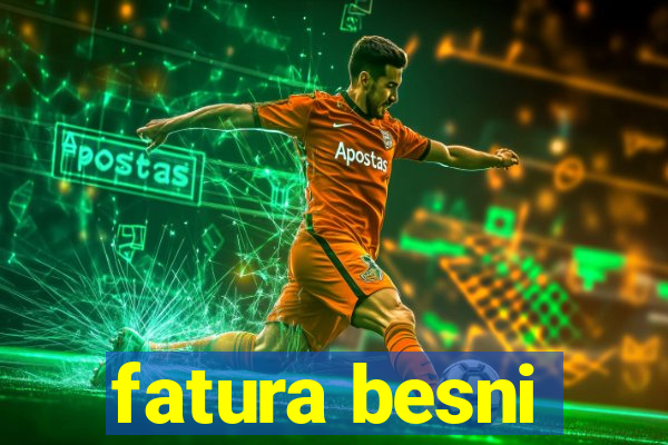 fatura besni